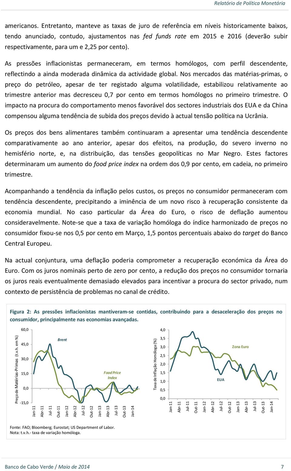 2,25 por cento). As pressões inflacionistas permaneceram, em termos homólogos, com perfil descendente, reflectindo a ainda moderada dinâmica da actividade global.