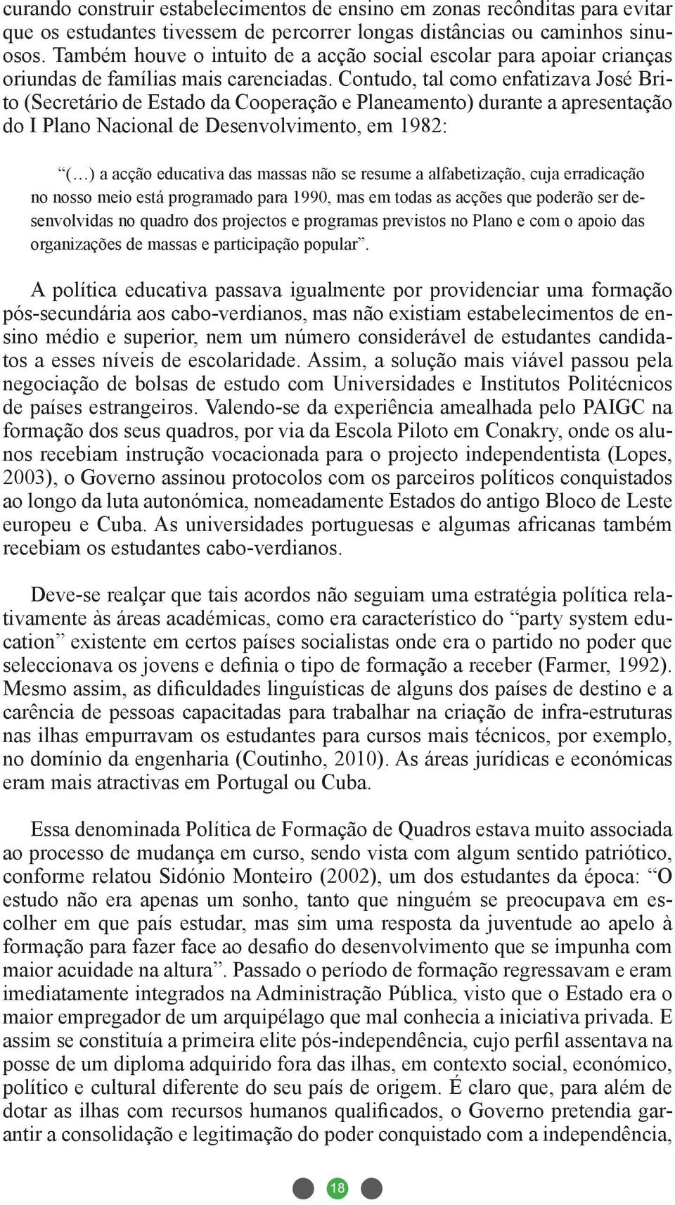 Contudo, tal como enfatizava José Brito (Secretário de Estado da Cooperação e Planeamento) durante a apresentação do I Plano Nacional de Desenvolvimento, em 1982: ( ) a acção educativa das massas não