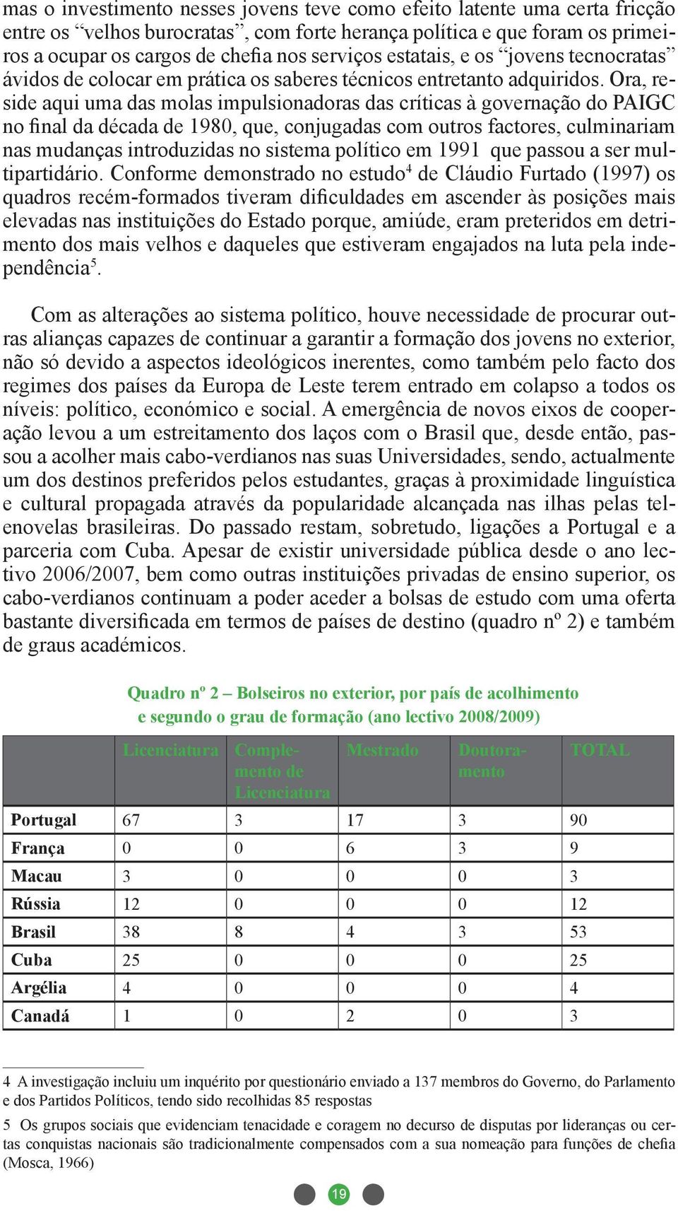 Ora, reside aqui uma das molas impulsionadoras das críticas à governação do PAIGC no final da década de 1980, que, conjugadas com outros factores, culminariam nas mudanças introduzidas no sistema