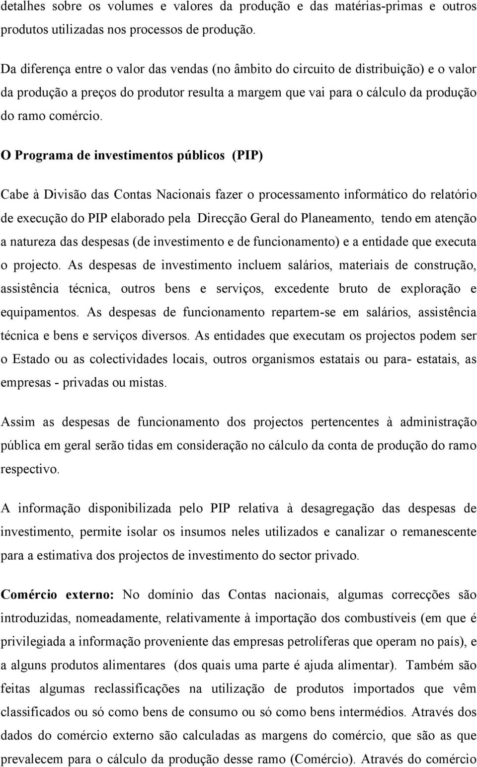 O Programa de investimentos públicos (PIP) Cabe à Divisão das Contas Nacionais fazer o processamento informático do relatório de execução do PIP elaborado pela Direcção Geral do Planeamento, tendo em