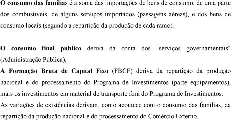 A Formação Bruta de Capital Fixo (FBCF) deriva da repartição da produção nacional e do processamento do Programa de Investimentos (parte equipamentos), mais os investimentos em