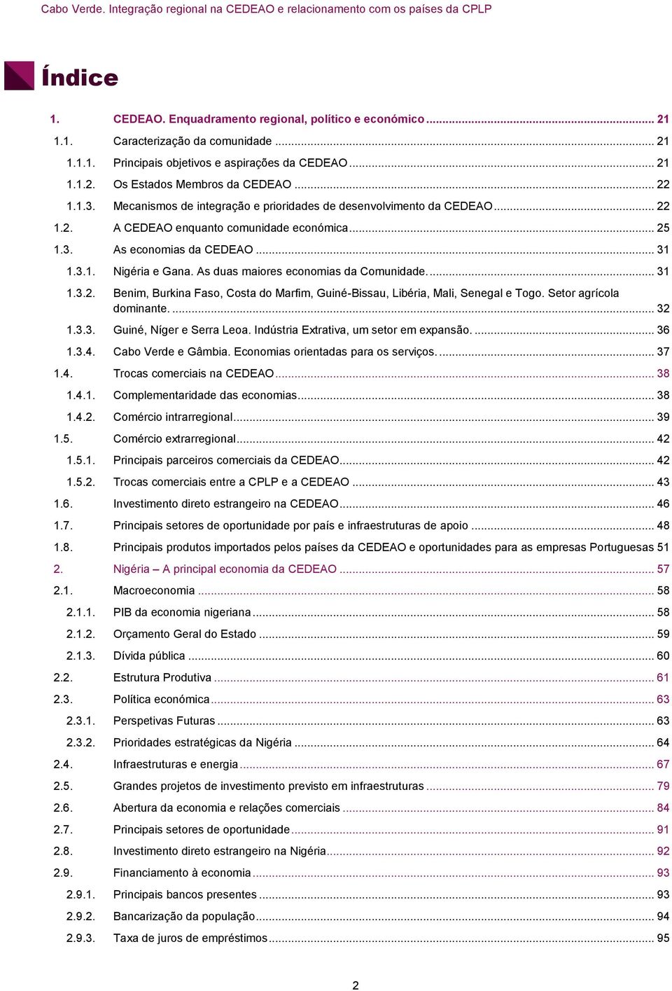 As duas maiores economias da Comunidade.... 31 1.3.2. Benim, Burkina Faso, Costa do Marfim, Guiné-Bissau, Libéria, Mali, Senegal e Togo. Setor agrícola dominante.... 32 1.3.3. Guiné, Níger e Serra Leoa.