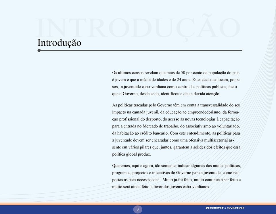 As políticas traçadas pelo Governo têm em conta a transversalidade do seu impacto na camada juvenil, da educação ao empreendedorismo, da formação profissional do desporto, do acesso às novas