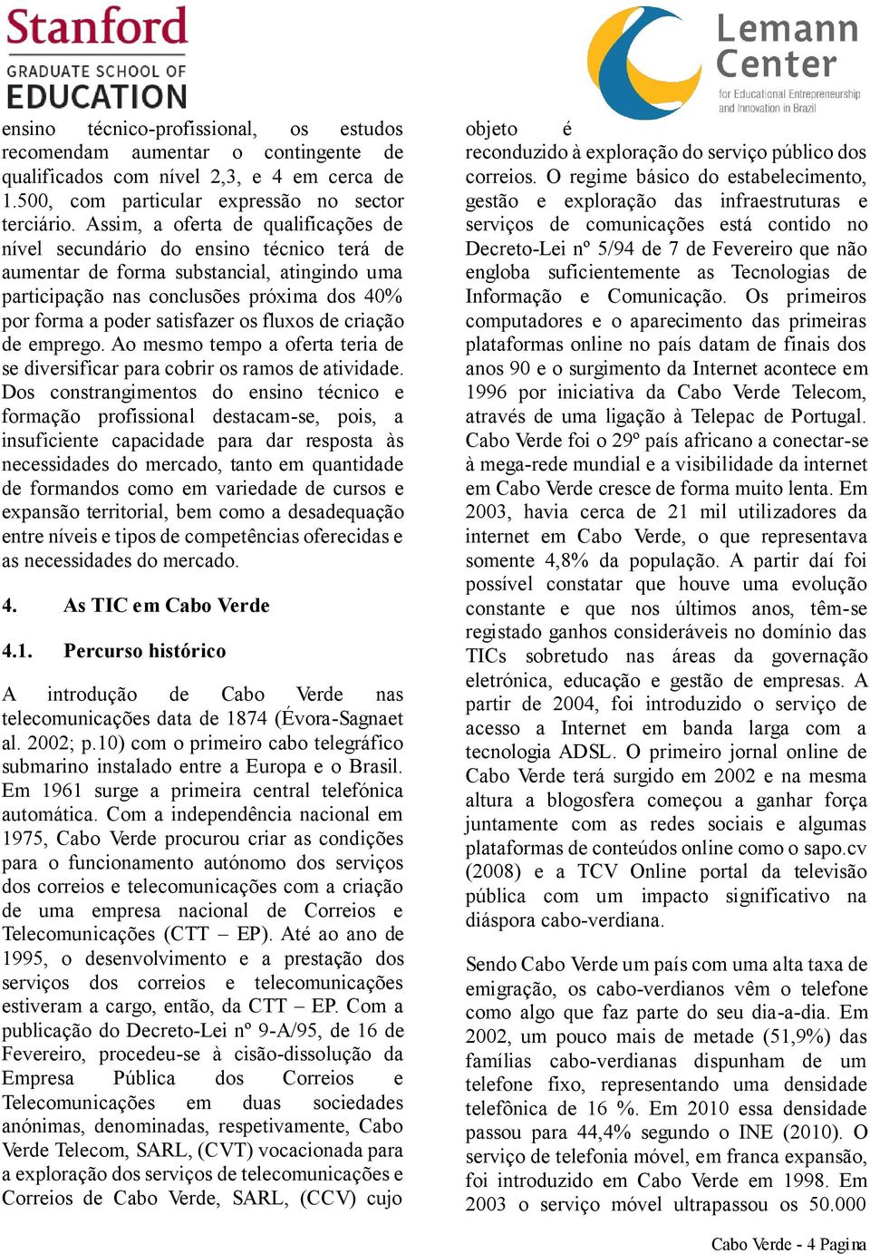 fluxos de criação de emprego. Ao mesmo tempo a oferta teria de se diversificar para cobrir os ramos de atividade.