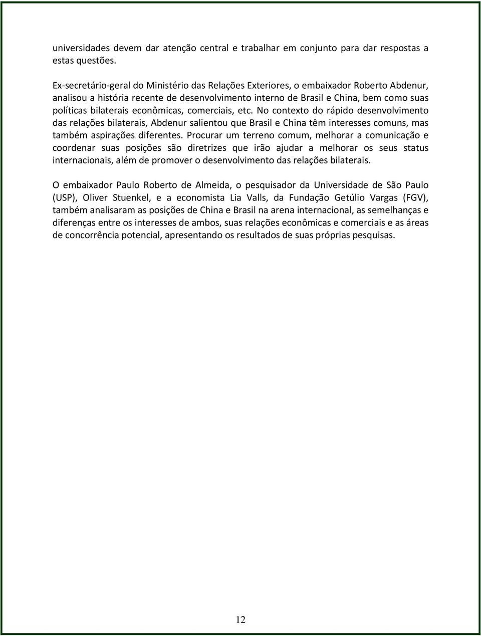 econômicas, comerciais, etc. No contexto do rápido desenvolvimento das relações bilaterais, Abdenur salientou que Brasil e China têm interesses comuns, mas também aspirações diferentes.