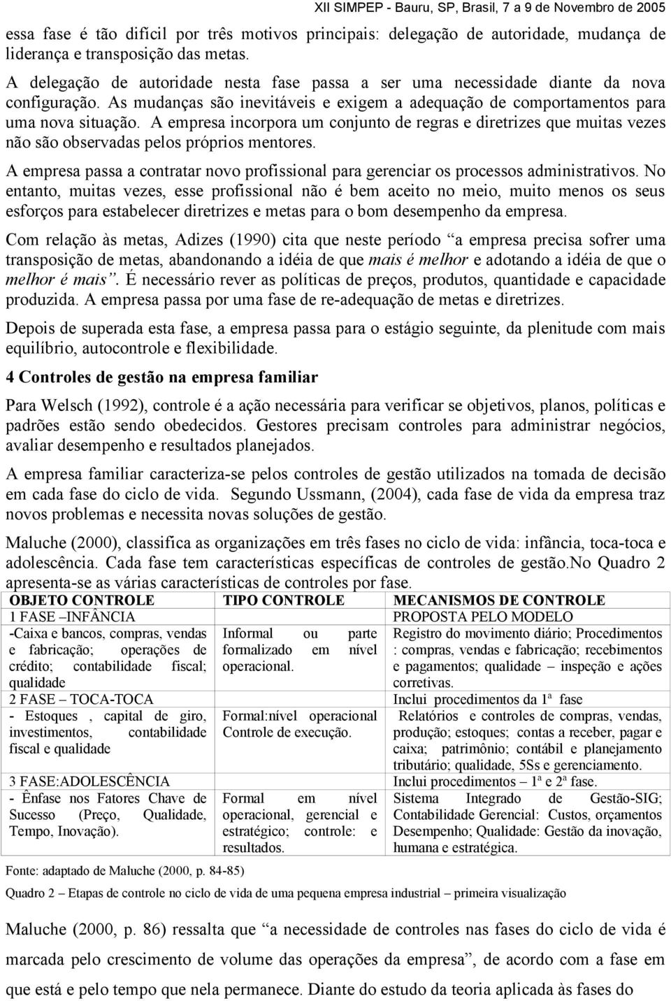 A empresa incorpora um conjunto de regras e diretrizes que muitas vezes não são observadas pelos próprios mentores.