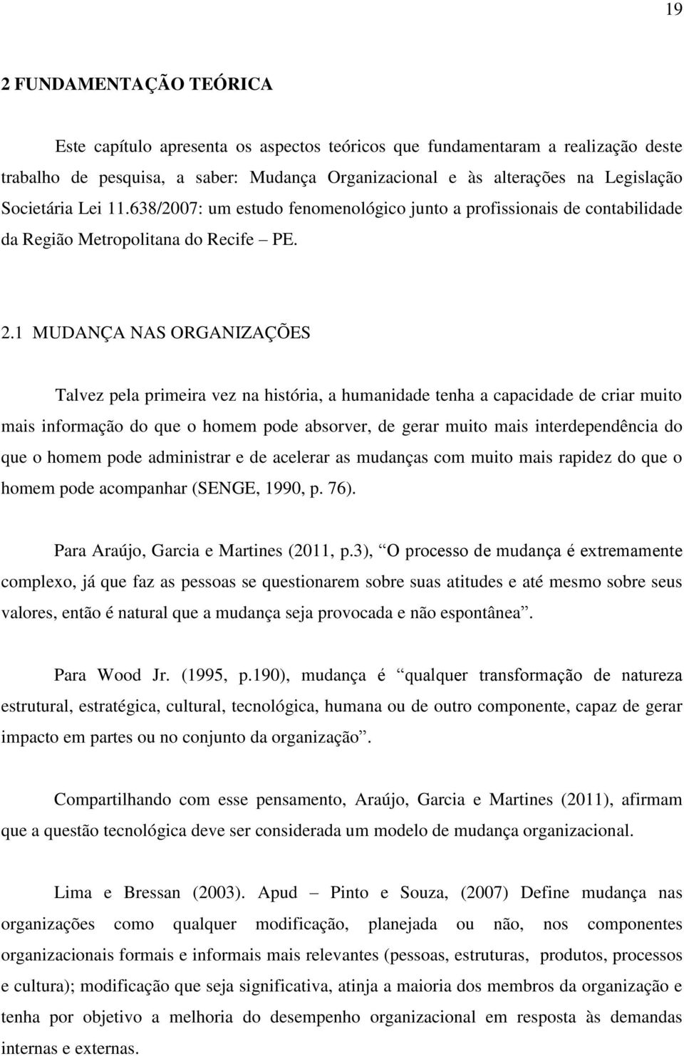 1 MUDANÇA NAS ORGANIZAÇÕES Talvez pela primeira vez na história, a humanidade tenha a capacidade de criar muito mais informação do que o homem pode absorver, de gerar muito mais interdependência do