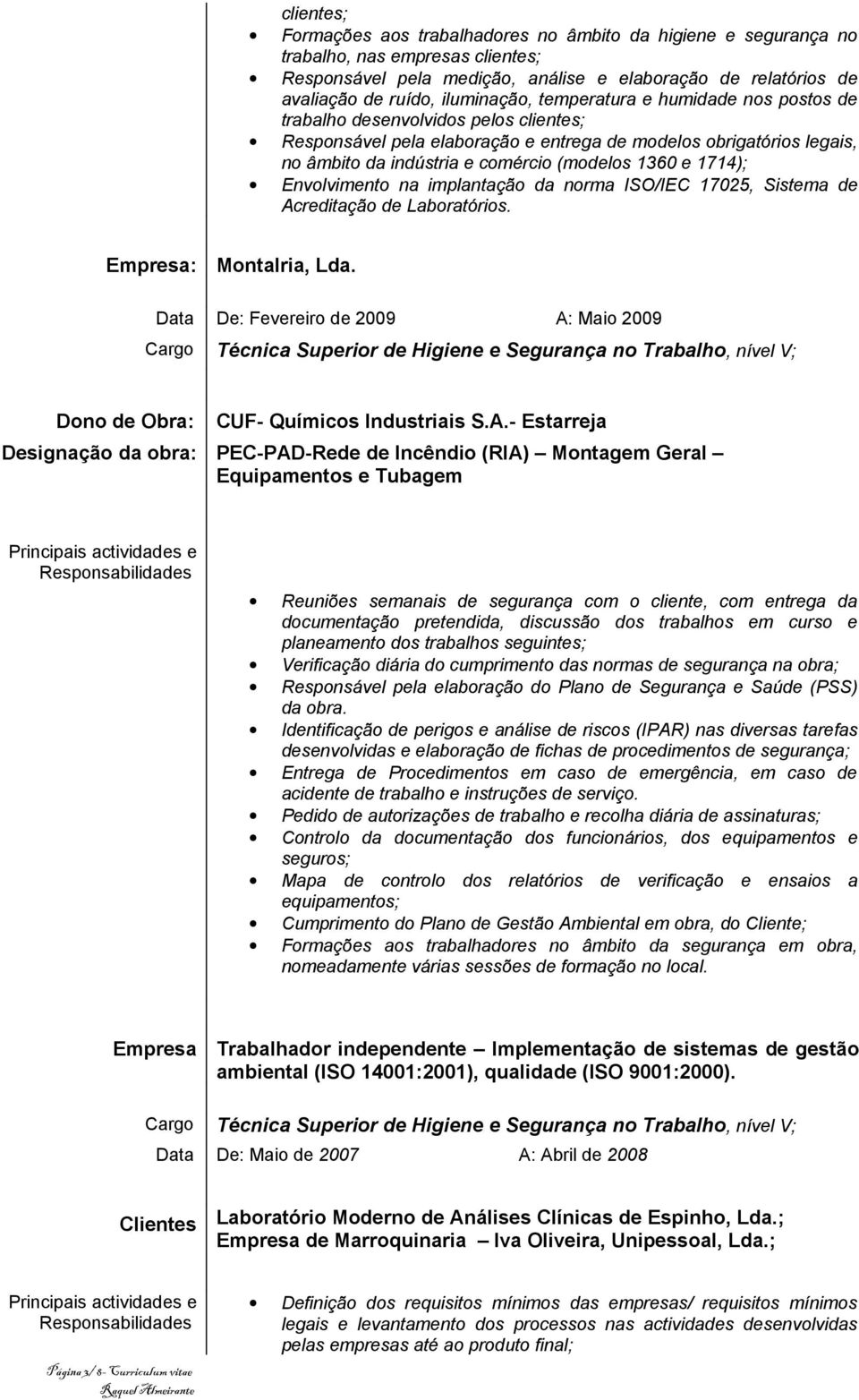 (modelos 1360 e 1714); Envolvimento na implantação da norma ISO/IEC 17025, Sistema de Acreditação de Laboratórios. : Montalria, Lda.