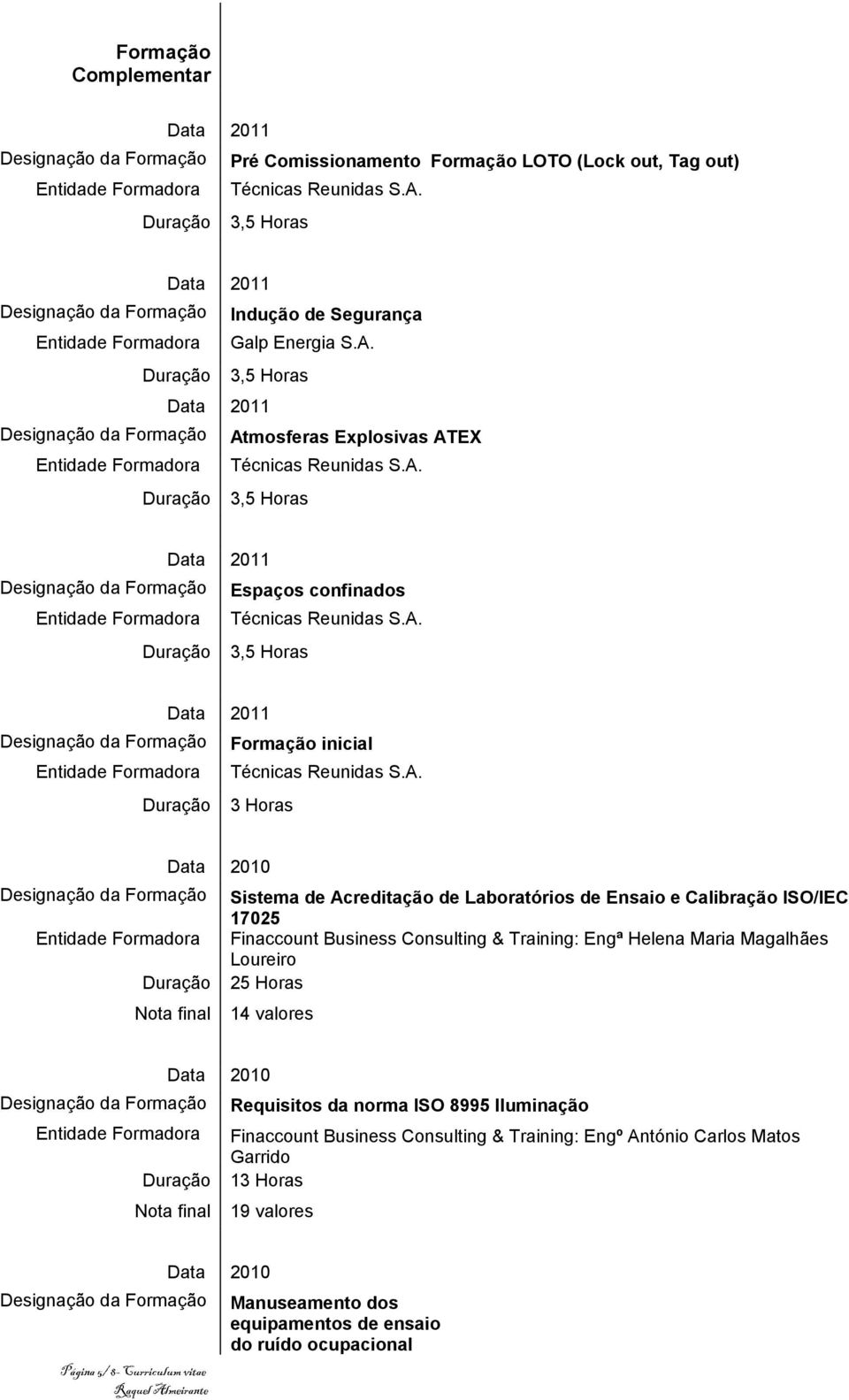 A. 3,5 Horas Designação da Formação Formação inicial Técnicas Reunidas S.A. 3 Horas Designação da Formação Sistema de Acreditação de Laboratórios de Ensaio e Calibração ISO/IEC 17025 Finaccount