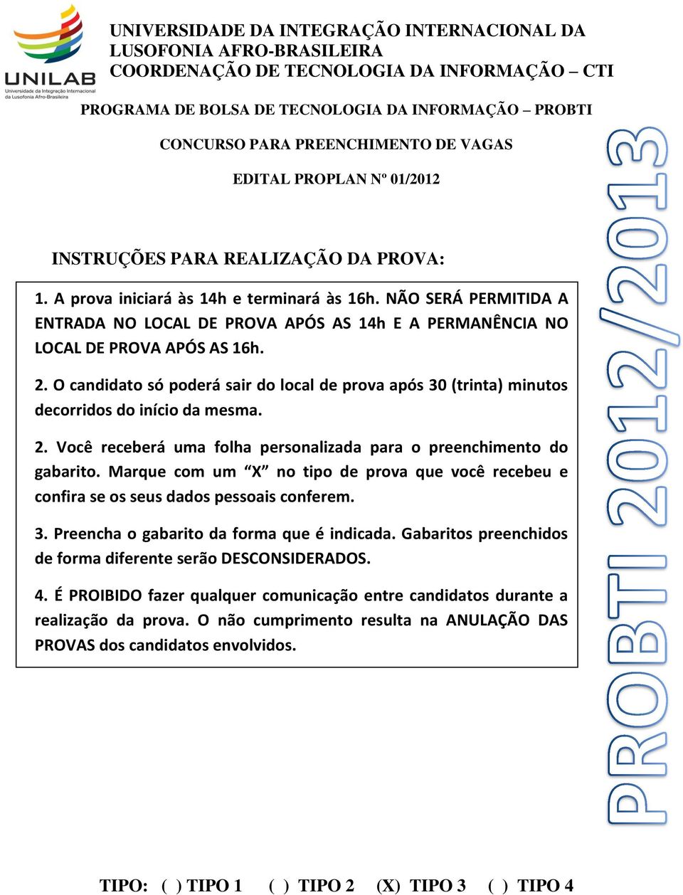 NÃO SERÁ PERMITIDA A ENTRADA NO LOCAL DE PROVA APÓS AS 14h E A PERMANÊNCIA NO LOCAL DE PROVA APÓS AS 16h. 2.