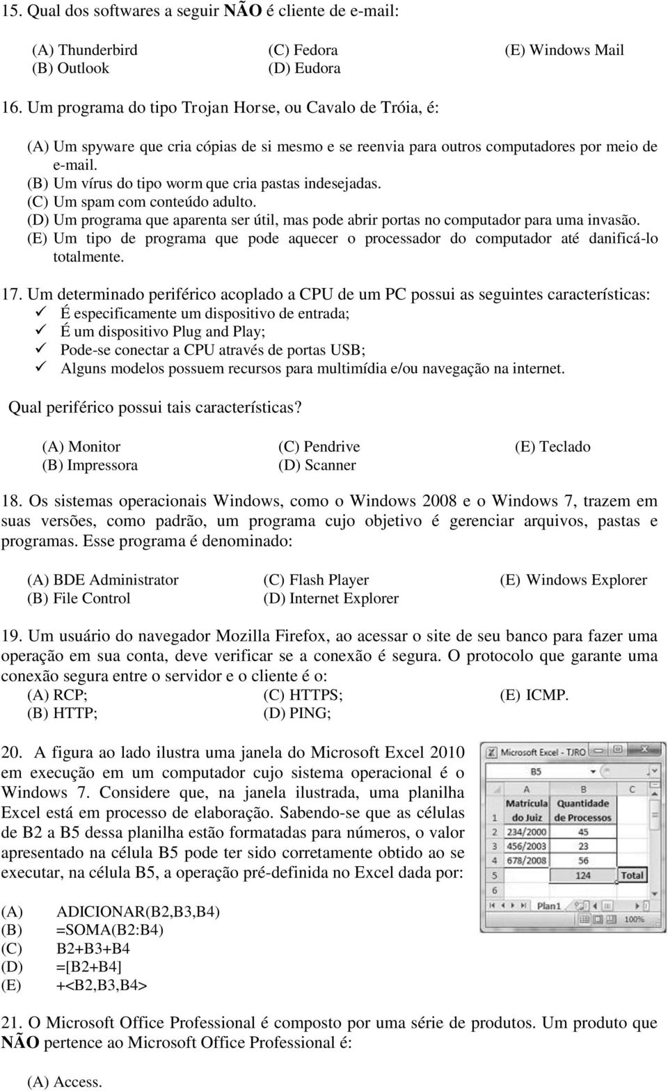 Um vírus do tipo worm que cria pastas indesejadas. Um spam com conteúdo adulto. Um programa que aparenta ser útil, mas pode abrir portas no computador para uma invasão.