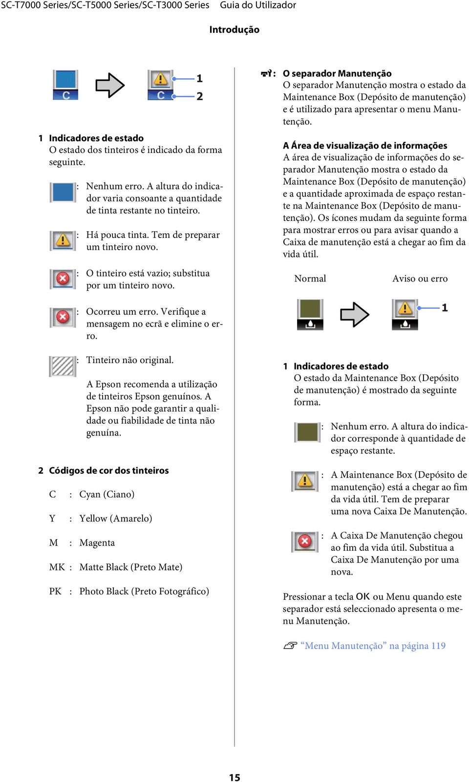 A Epson recomenda a utilização de tinteiros Epson genuínos. A Epson não pode garantir a qualidade ou fiabilidade de tinta não genuína.