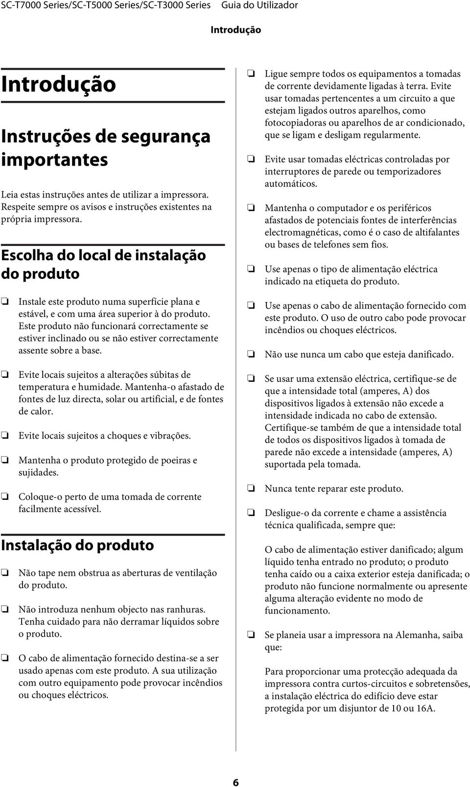 Evite usar tomadas pertencentes a um circuito a que estejam ligados outros aparelhos, como fotocopiadoras ou aparelhos de ar condicionado, que se ligam e desligam regularmente.