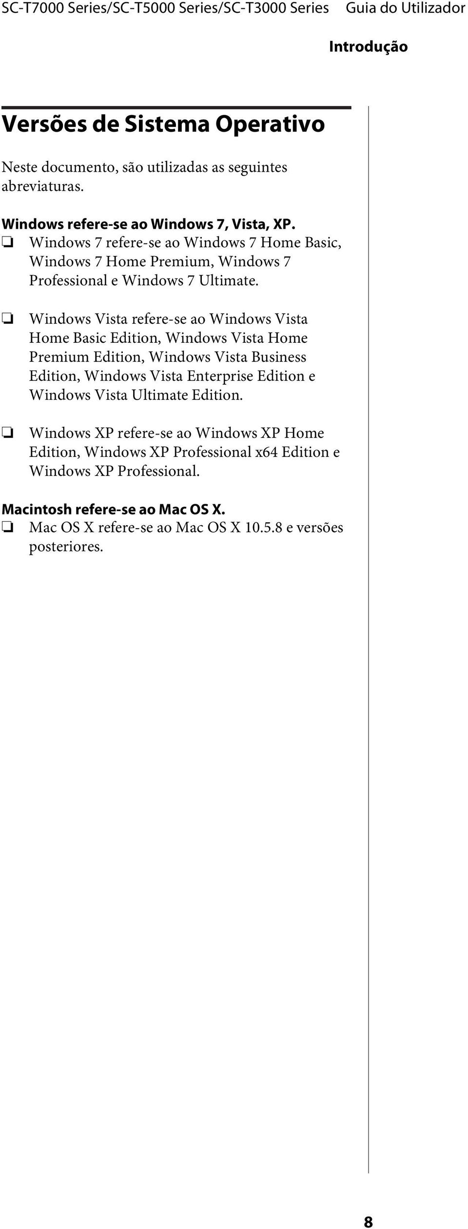 Windows Vista refere-se ao Windows Vista Home Basic Edition, Windows Vista Home Premium Edition, Windows Vista Business Edition, Windows Vista Enterprise Edition e