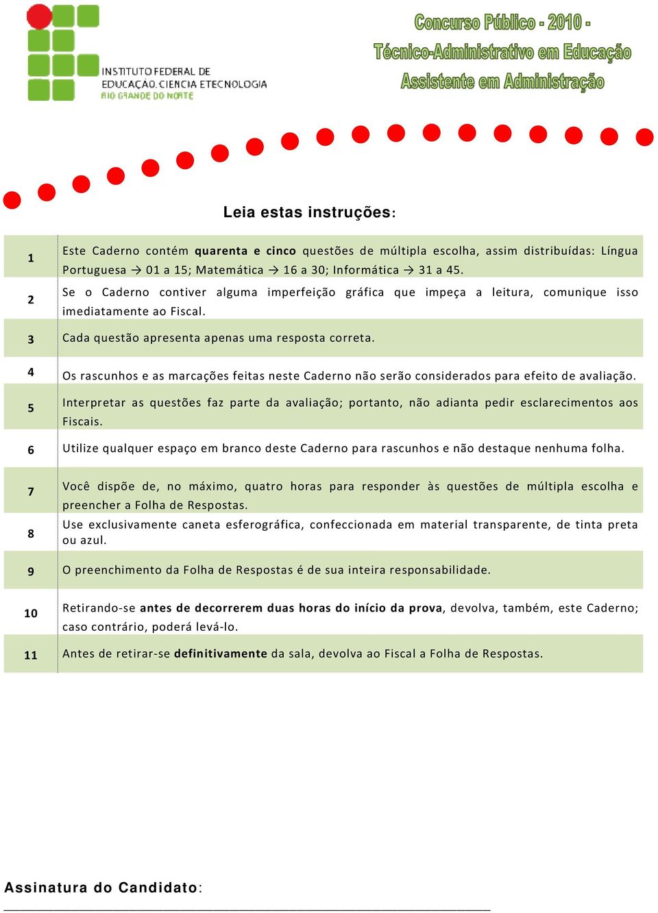 4 Os rascunhos e as marcações feitas neste Caderno não serão considerados para efeito de avaliação.