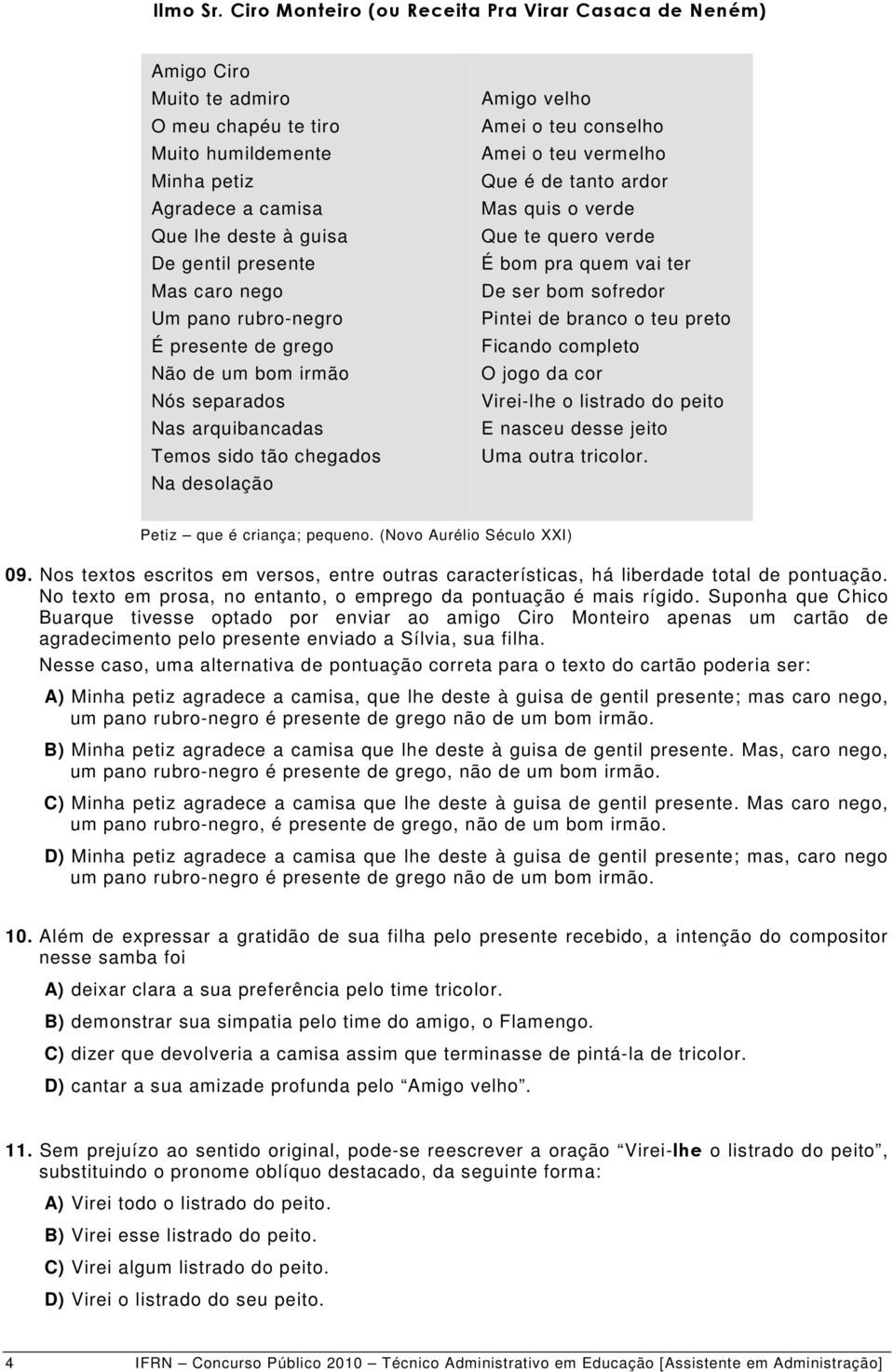 nego Um pano rubro-negro É presente de grego Não de um bom irmão Nós separados Nas arquibancadas Temos sido tão chegados Na desolação Amigo velho Amei o teu conselho Amei o teu vermelho Que é de