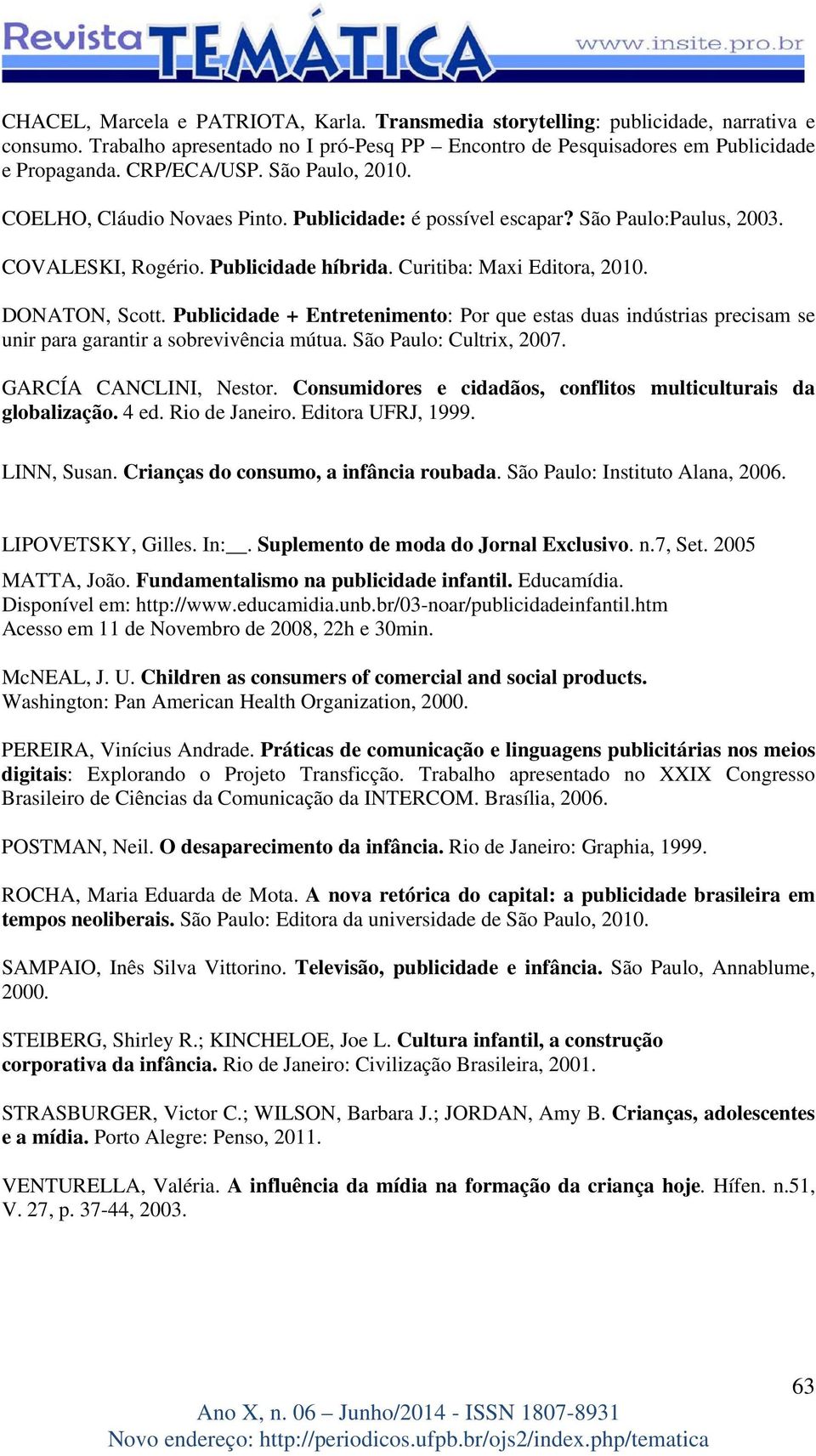 Publicidade + Entretenimento: Por que estas duas indústrias precisam se unir para garantir a sobrevivência mútua. São Paulo: Cultrix, 2007. GARCÍA CANCLINI, Nestor.