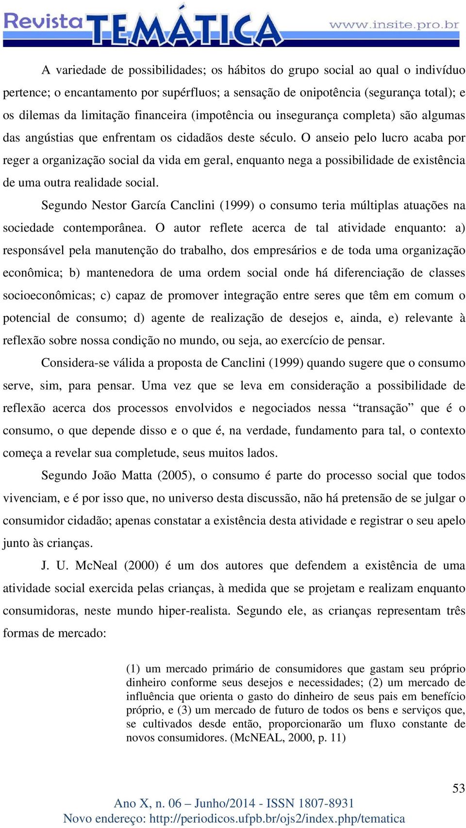 O anseio pelo lucro acaba por reger a organização social da vida em geral, enquanto nega a possibilidade de existência de uma outra realidade social.