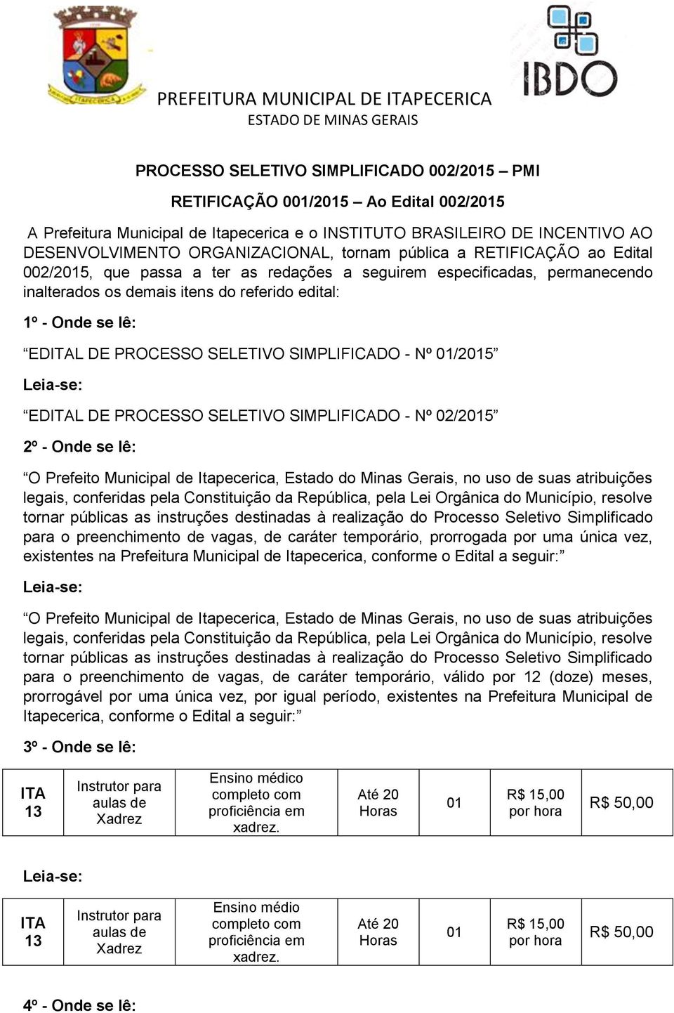 SELETIVO SIMPLIFICADO - Nº 01/2015 EDITAL DE PROCESSO SELETIVO SIMPLIFICADO - Nº 02/2015 2º - Onde se lê: O Prefeito Municipal de Itapecerica, Estado do Minas Gerais, no uso de suas atribuições