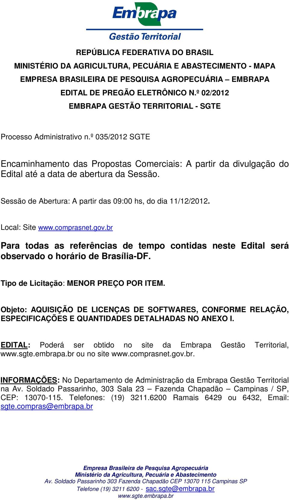 Sessão de Abertura: A partir das 09:00 hs, do dia 11/12/2012. Local: Site www.comprasnet.gov.br Para todas as referências de tempo contidas neste Edital será observado o horário de Brasília-DF.