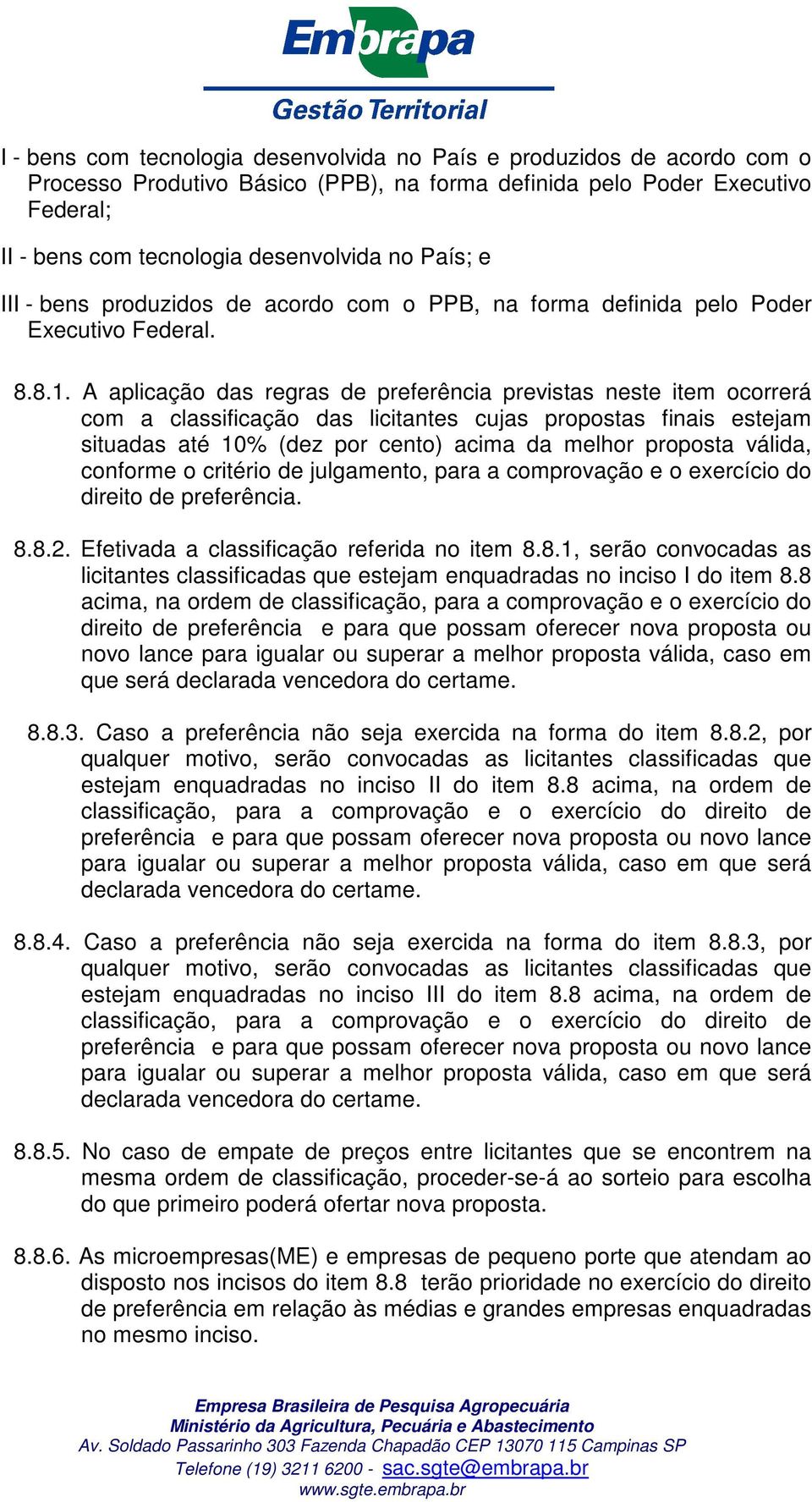 A aplicação das regras de preferência previstas neste item ocorrerá com a classificação das licitantes cujas propostas finais estejam situadas até 10% (dez por cento) acima da melhor proposta válida,