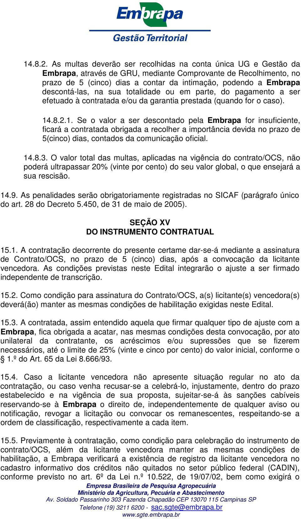 descontá-las, na sua totalidade ou em parte, do pagamento a ser efetuado à contratada e/ou da garantia prestada (quando for o caso). 1.