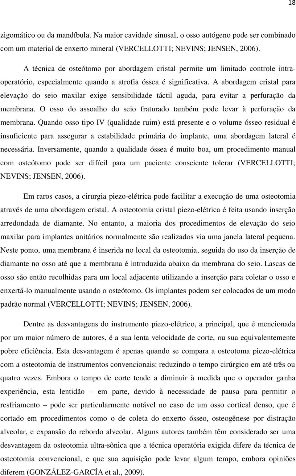 A abordagem cristal para elevação do seio maxilar exige sensibilidade táctil aguda, para evitar a perfuração da membrana.