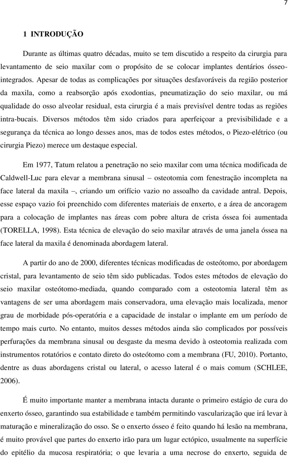 esta cirurgia é a mais previsível dentre todas as regiões intra-bucais.