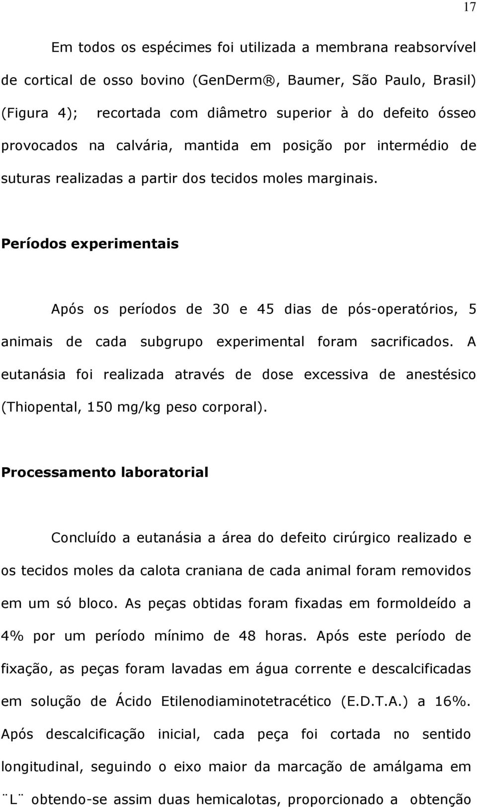 Períodos experimentais Após os períodos de 30 e 45 dias de pós-operatórios, 5 animais de cada subgrupo experimental foram sacrificados.