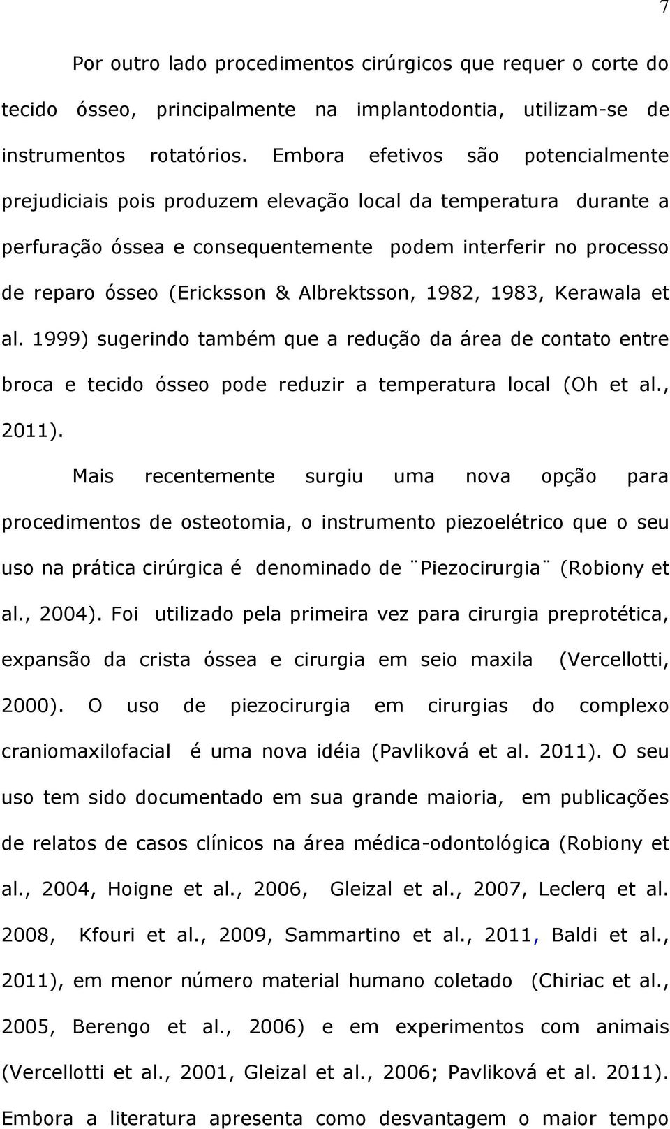 Albrektsson, 1982, 1983, Kerawala et al. 1999) sugerindo também que a redução da área de contato entre broca e tecido ósseo pode reduzir a temperatura local (Oh et al., 2011).