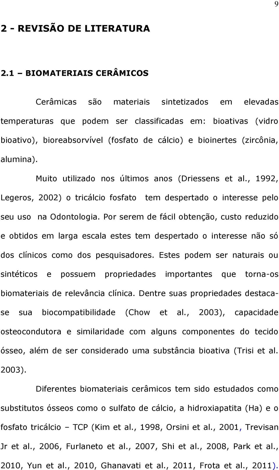 (zircônia, alumina). Muito utilizado nos últimos anos (Driessens et al., 1992, Legeros, 2002) o tricálcio fosfato tem despertado o interesse pelo seu uso na Odontologia.