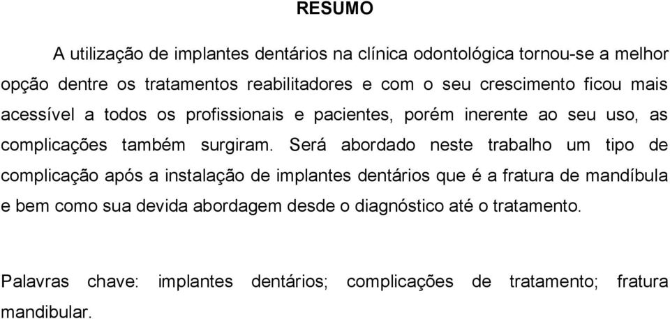 Será abordado neste trabalho um tipo de complicação após a instalação de implantes dentários que é a fratura de mandíbula e bem como sua