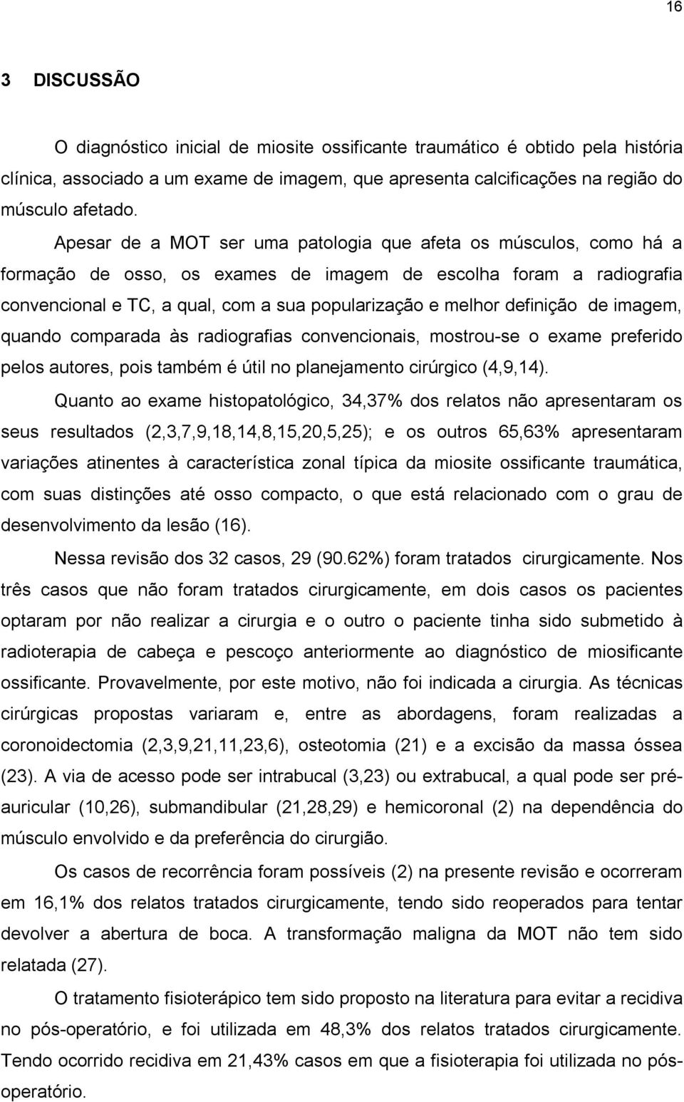 definição de imagem, quando comparada às radiografias convencionais, mostrou-se o exame preferido pelos autores, pois também é útil no planejamento cirúrgico (4,9,14).