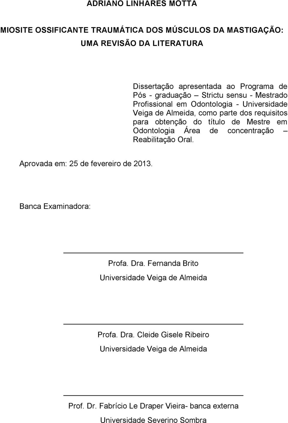 em Odontologia Área de concentração Reabilitação Oral. Aprovada em: 25 de fevereiro de 2013. Banca Examinadora: Profa. Dra.