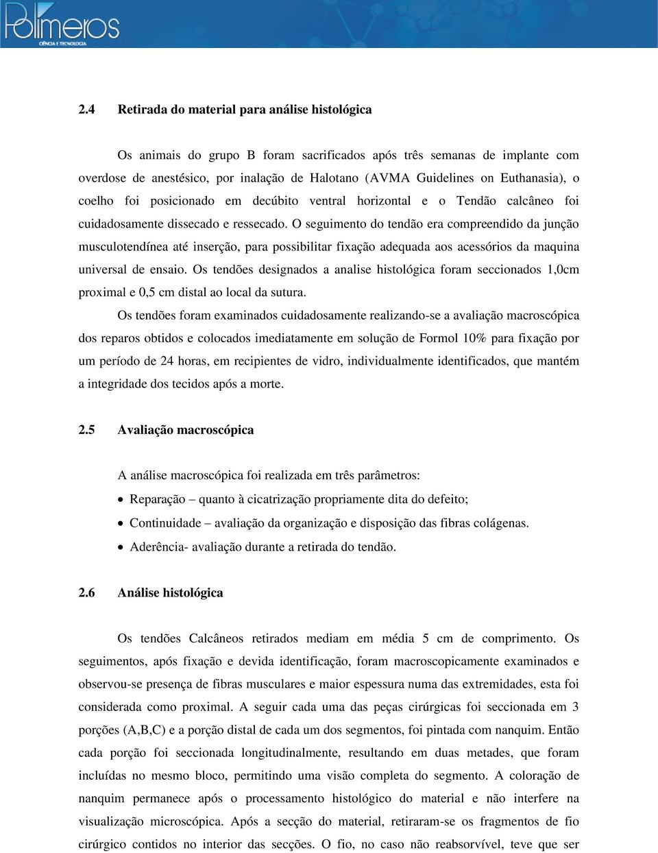 O seguimento do tendão era compreendido da junção musculotendínea até inserção, para possibilitar fixação adequada aos acessórios da maquina universal de ensaio.