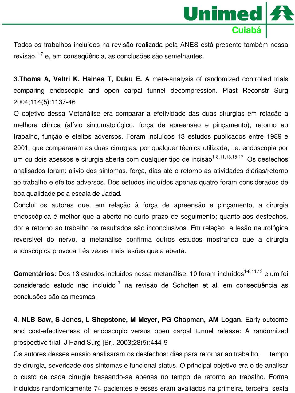 Plast Reconstr Surg 2004;114(5):1137-46 O objetivo dessa Metanálise era comparar a efetividade das duas cirurgias em relação a melhora clínica (alívio sintomatológico, força de apreensão e