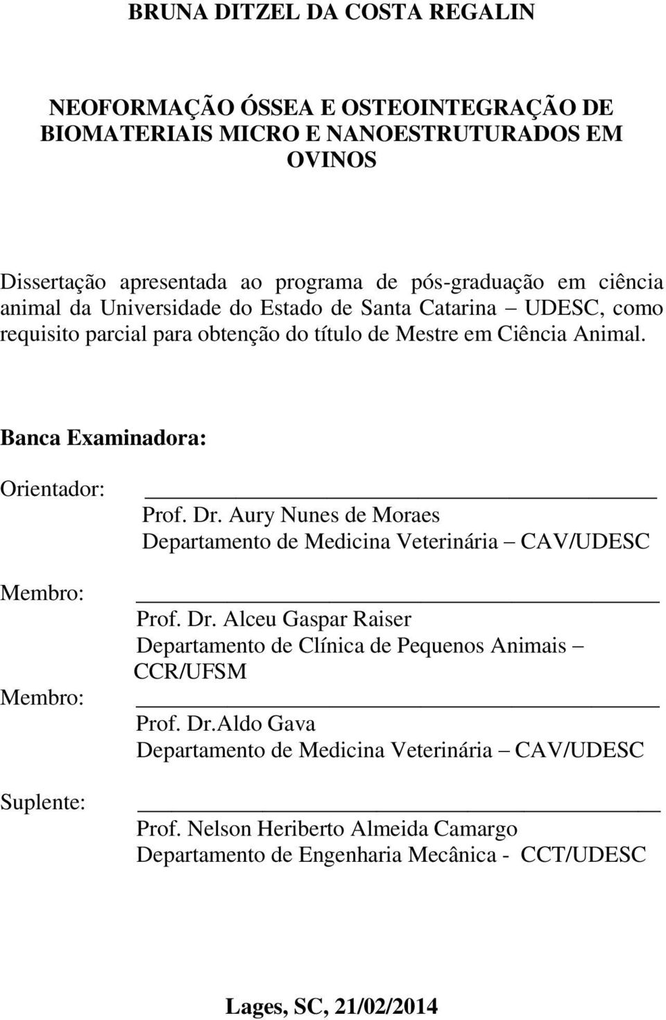 Banca Examinadora: Orientador: Membro: Membro: Suplente: Prof. Dr. Aury Nunes de Moraes Departamento de Medicina Veterinária CAV/UDESC Prof. Dr. Alceu Gaspar Raiser Departamento de Clínica de Pequenos Animais CCR/UFSM Prof.