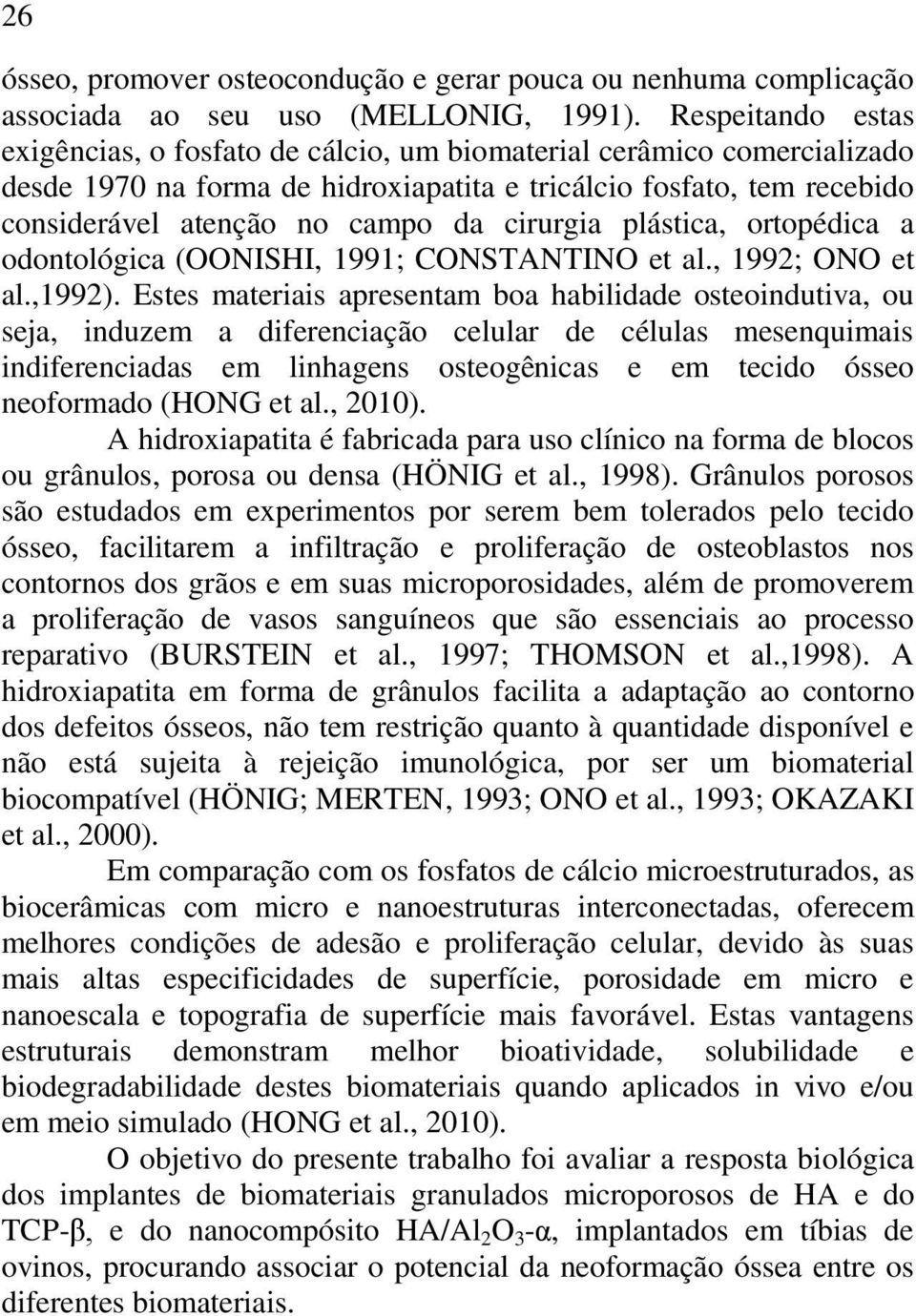 cirurgia plástica, ortopédica a odontológica (OONISHI, 1991; CONSTANTINO et al., 1992; ONO et al.,1992).