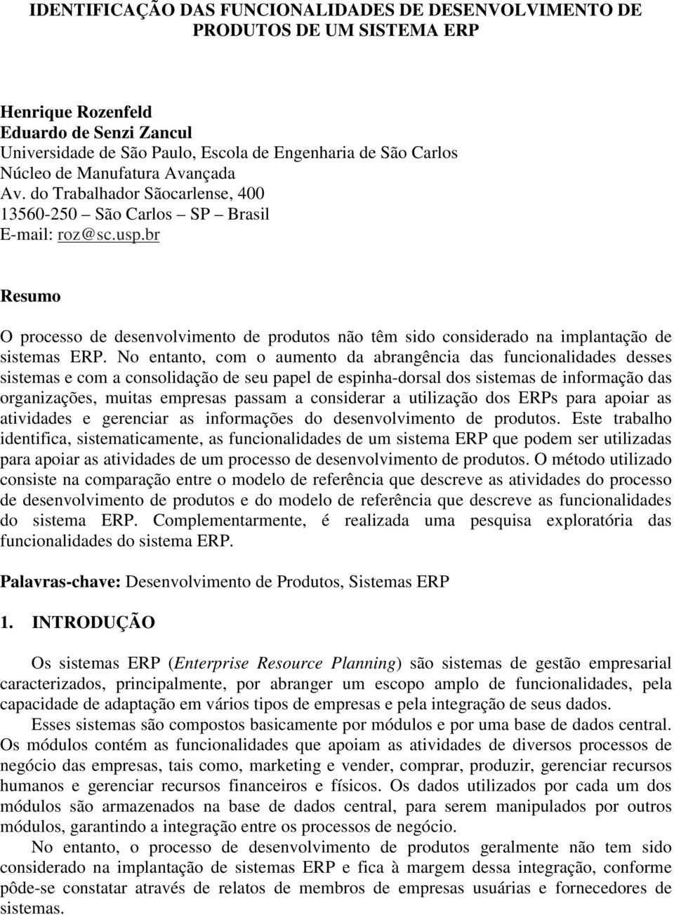 br Resumo O processo de desenvolvimento de produtos não têm sido considerado na implantação de sistemas ERP.