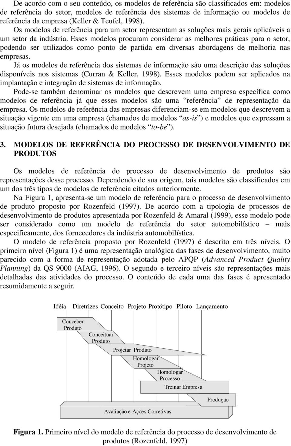 Esses modelos procuram considerar as melhores práticas para o setor, podendo ser utilizados como ponto de partida em diversas abordagens de melhoria nas empresas.