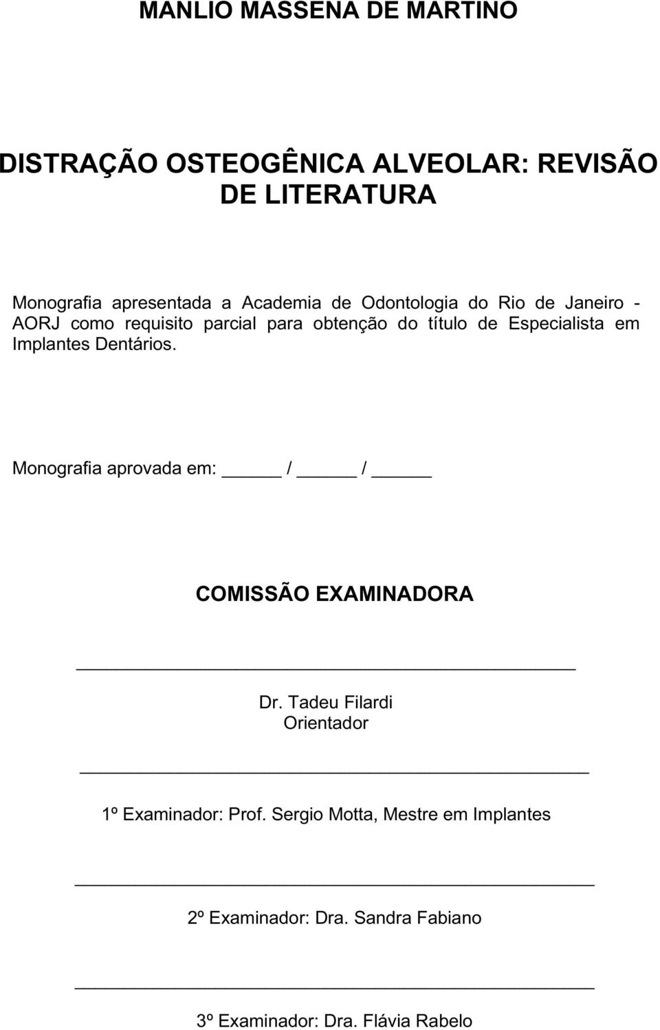 Especialista em Implantes Dentários. Monografia aprovada em: / / COMISSÃO EXAMINADORA Dr.