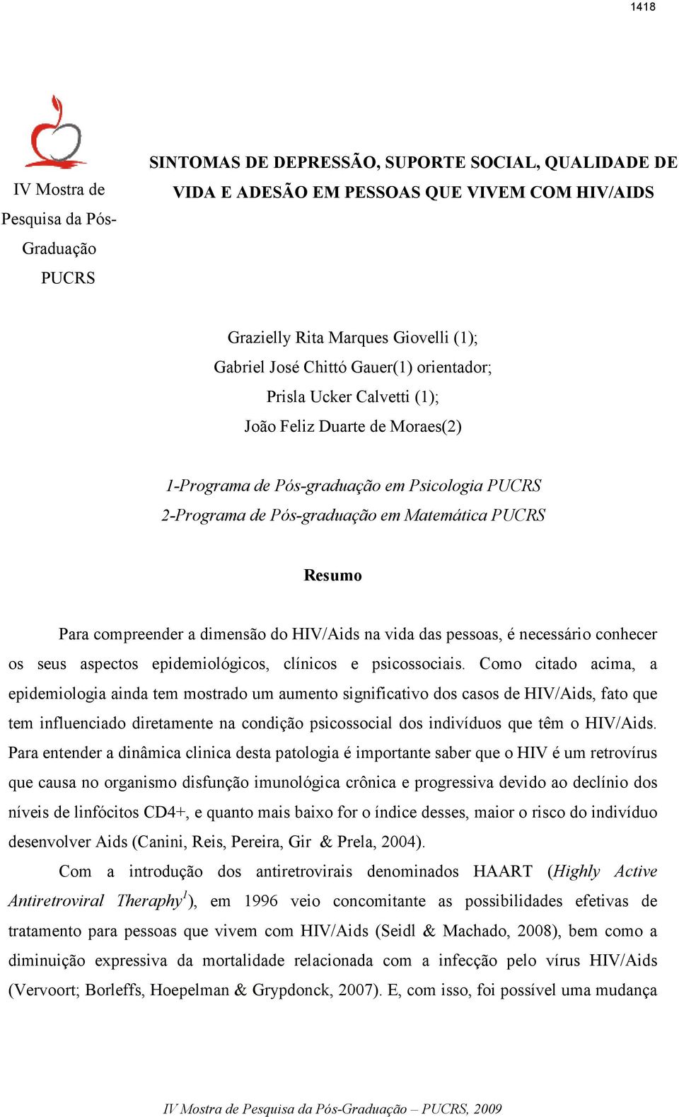 compreender a dimensão do HIV/Aids na vida das pessoas, é necessário conhecer os seus aspectos epidemiológicos, clínicos e psicossociais.