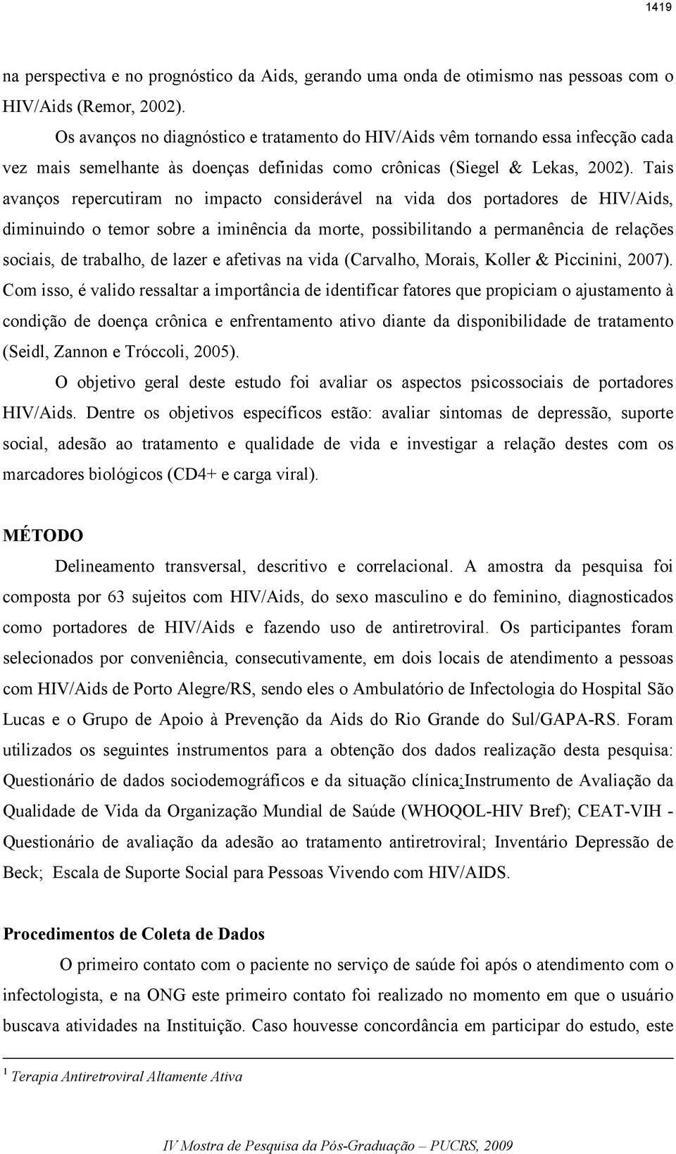 Tais avanços repercutiram no impacto considerável na vida dos portadores de HIV/Aids, diminuindo o temor sobre a iminência da morte, possibilitando a permanência de relações sociais, de trabalho, de