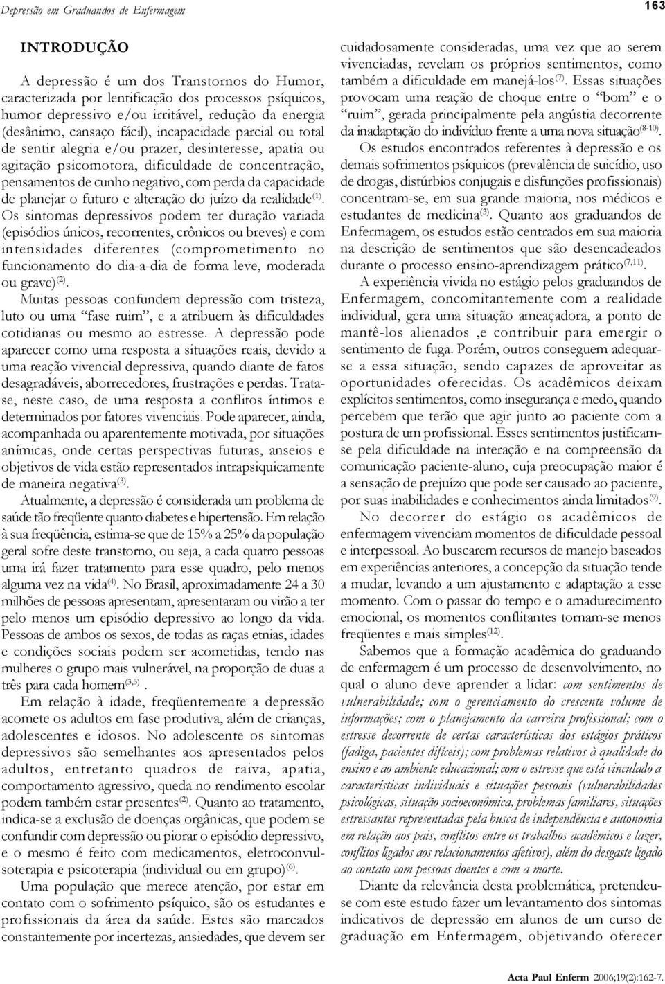 perda da capacidade de planejar o futuro e alteração do juízo da realidade (1).