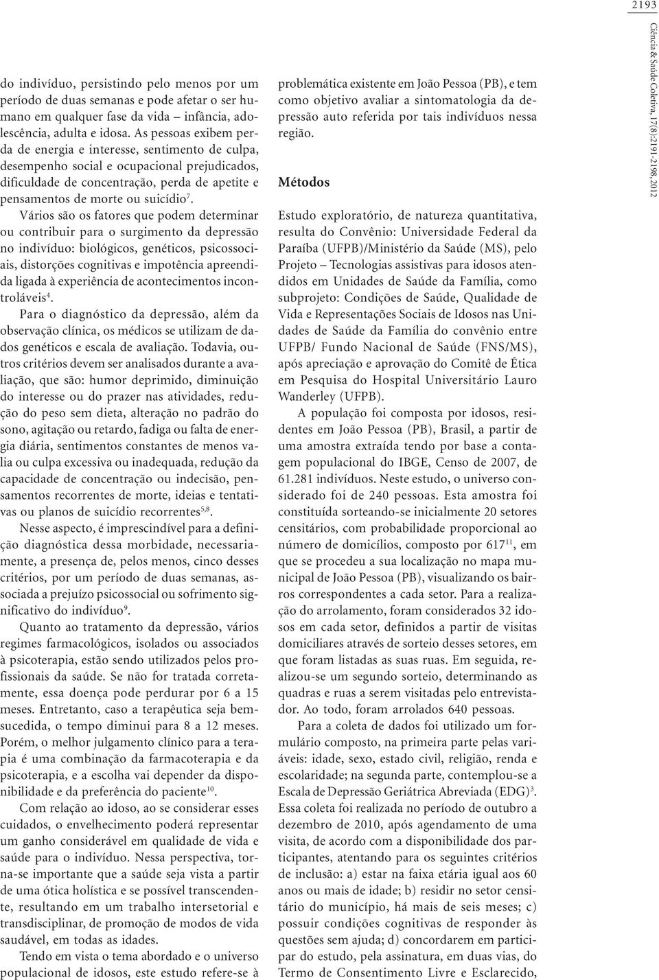 Vários são os fatores que podem determinar ou contribuir para o surgimento da depressão no indivíduo: biológicos, genéticos, psicossociais, distorções cognitivas e impotência apreendida ligada à