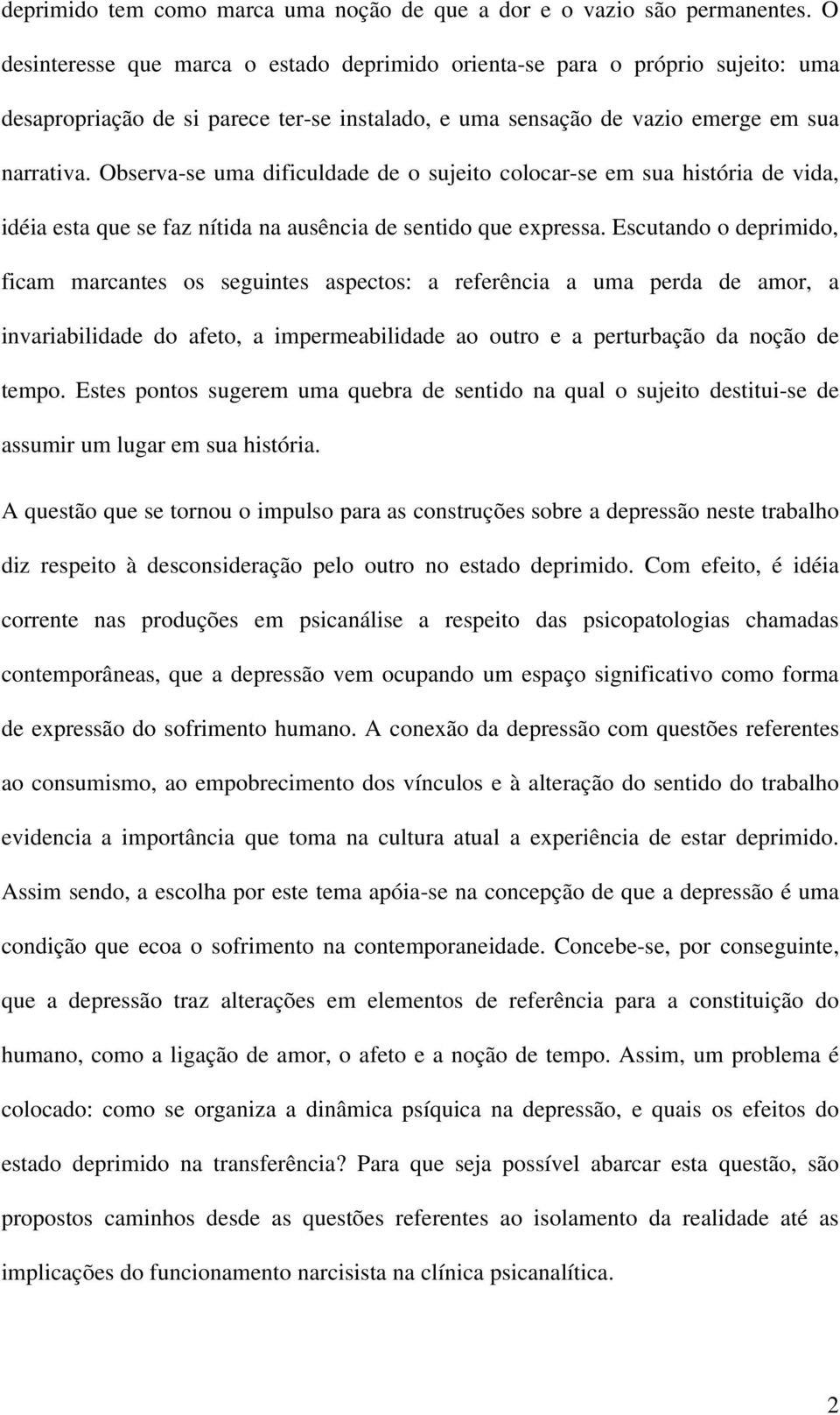 Observa-se uma dificuldade de o sujeito colocar-se em sua história de vida, idéia esta que se faz nítida na ausência de sentido que expressa.