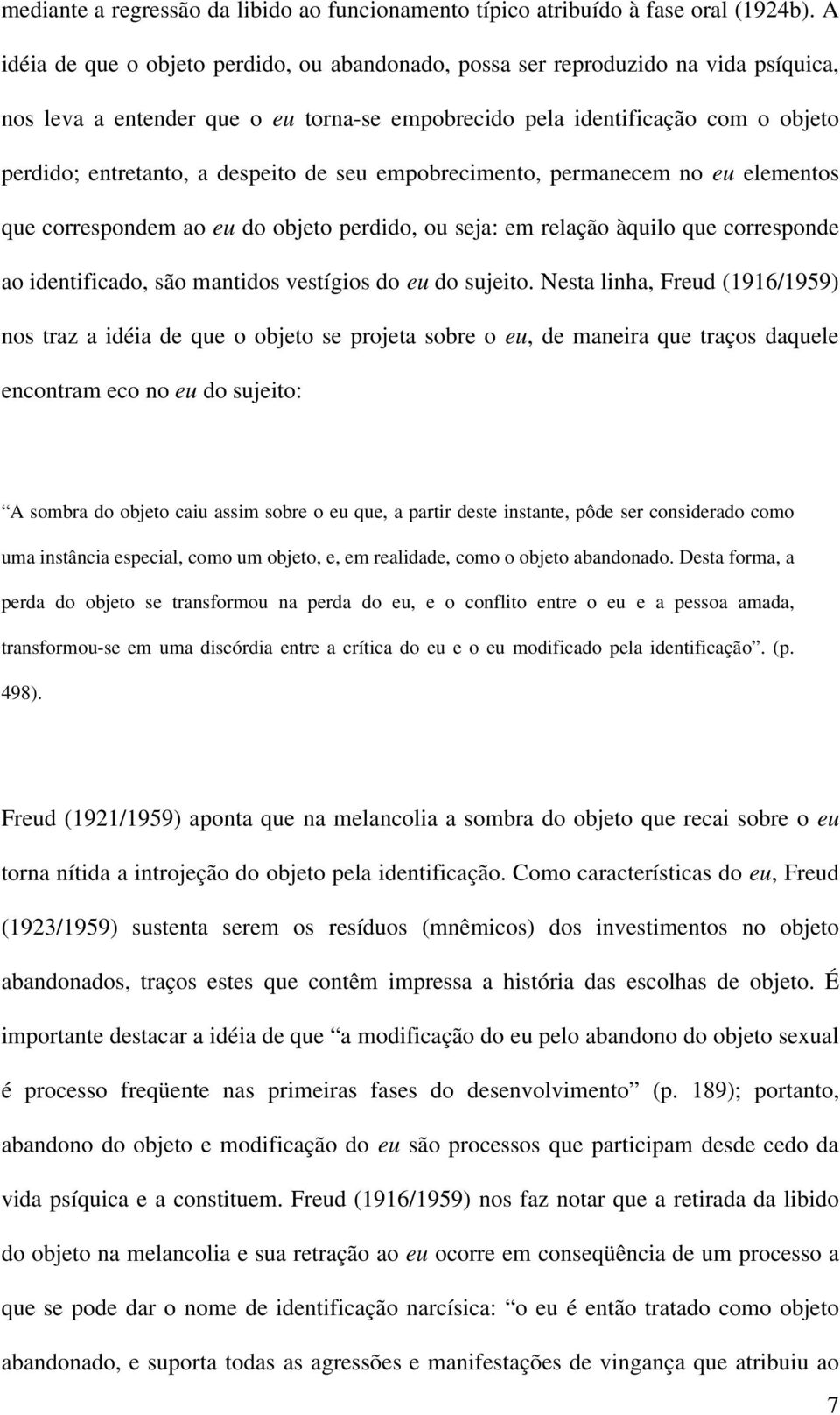 despeito de seu empobrecimento, permanecem no eu elementos que correspondem ao eu do objeto perdido, ou seja: em relação àquilo que corresponde ao identificado, são mantidos vestígios do eu do