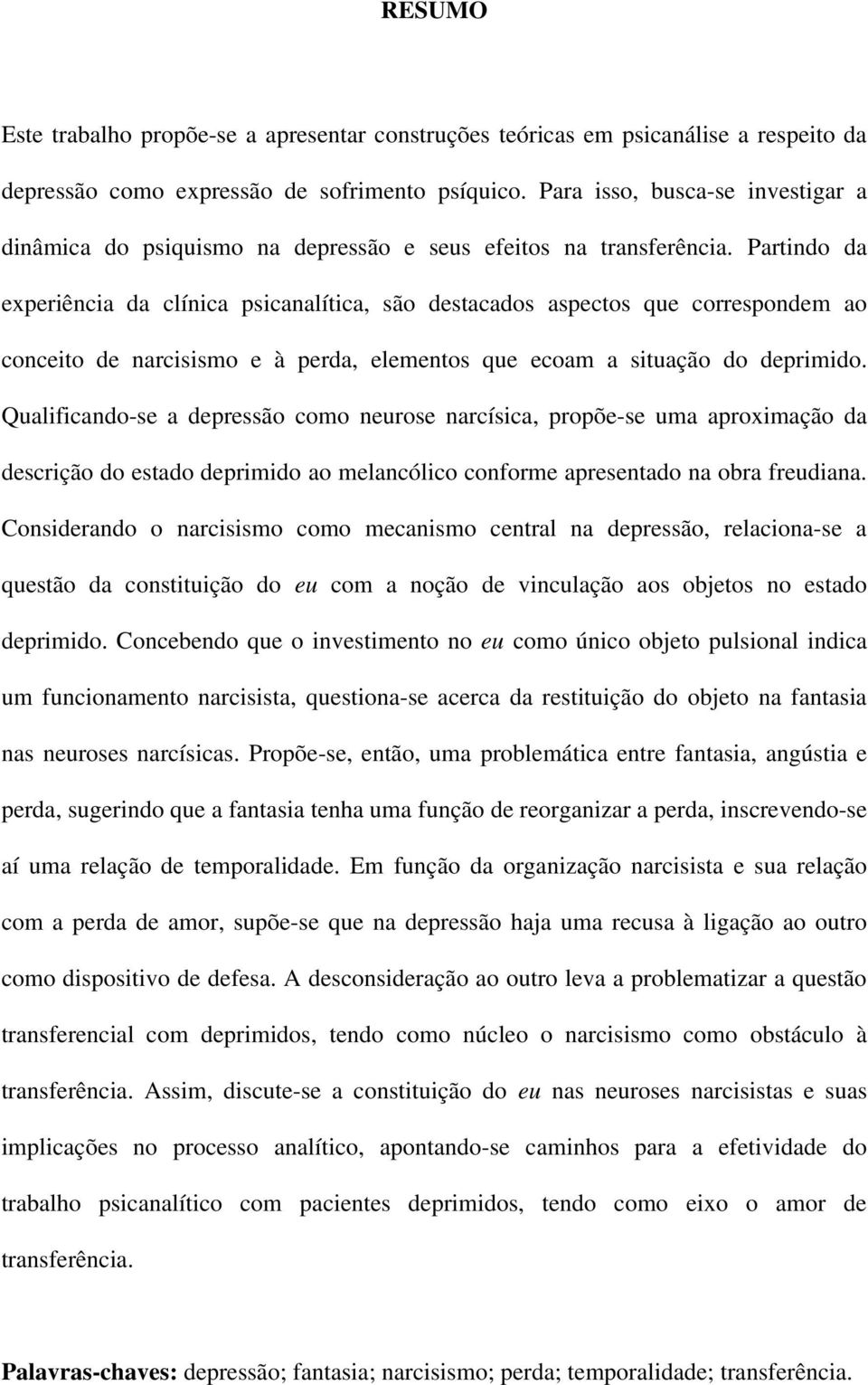 Partindo da experiência da clínica psicanalítica, são destacados aspectos que correspondem ao conceito de narcisismo e à perda, elementos que ecoam a situação do deprimido.