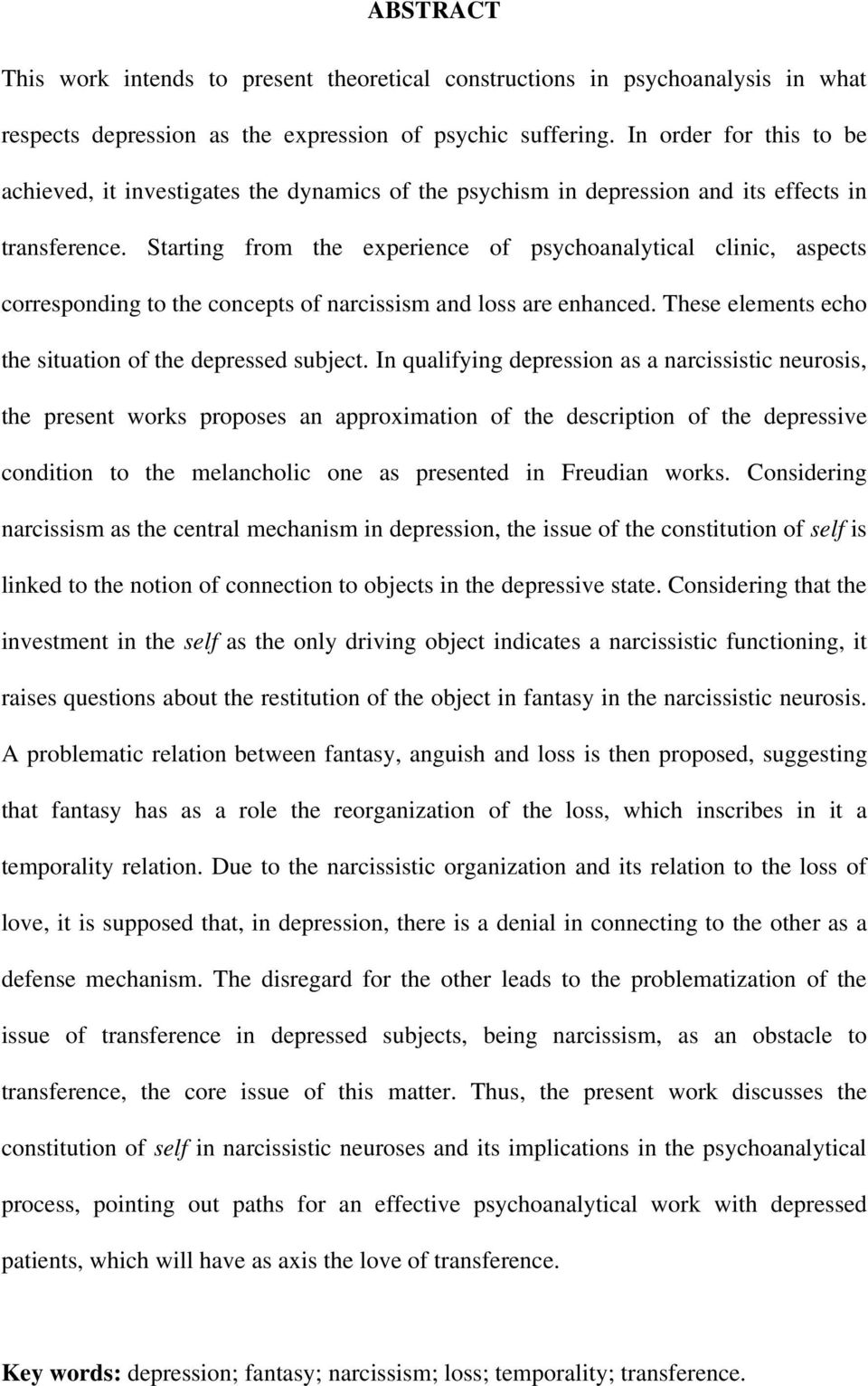 Starting from the experience of psychoanalytical clinic, aspects corresponding to the concepts of narcissism and loss are enhanced. These elements echo the situation of the depressed subject.