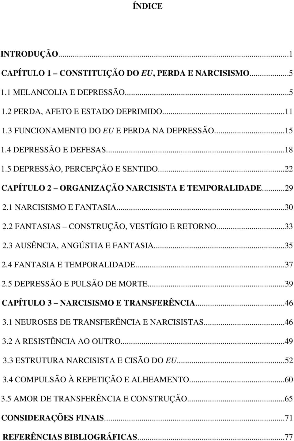 ..33 2.3 AUSÊNCIA, ANGÚSTIA E FANTASIA...35 2.4 FANTASIA E TEMPORALIDADE...37 2.5 DEPRESSÃO E PULSÃO DE MORTE...39 CAPÍTULO 3 NARCISISMO E TRANSFERÊNCIA...46 3.